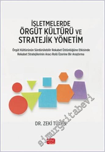 İşletmelerde Örgüt Kültürü ve Stratejik Yönetim : Örgüt Kültürürün Sürdürülebilir Rekabet Üstünlüğüne Etkisinde Rekabet Stratejilerinin Aracı Rolü Üzerine Bir Araştırma -        2024