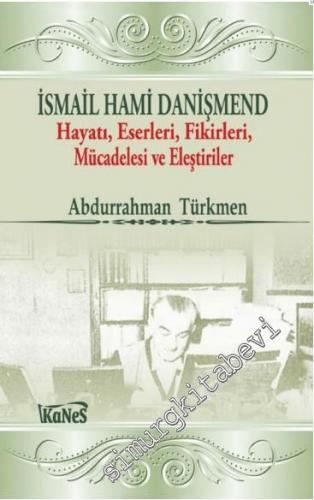 İsmail Hami Danişmend: Hayatı, Eserleri, Fikirleri, Mücadelesi ve Eleştirileri -