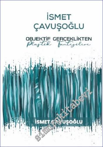 İsmet Çavuşoğlu - Objektif Gerçeklikten Plastik Fantezilere - 2024