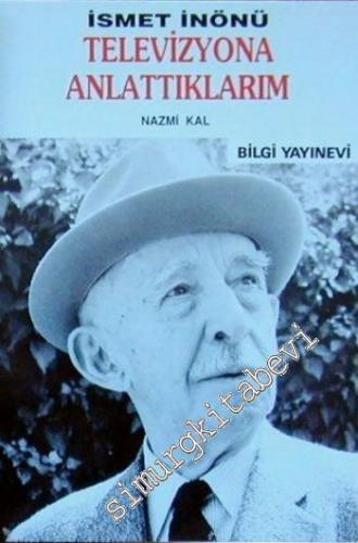 İsmet İnönü: Televizyona Anlattıklarım -