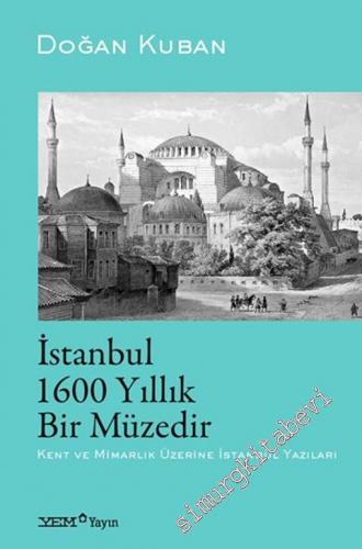 İstanbul 1600 Yıllık Bir Müzedir : Kent ve Mimarlık Üzerine İstanbul Yazıları CİLTLİ -