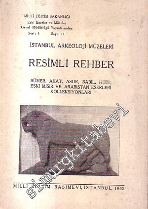 İstanbul Arkeoloji Müzeleri Resimli Rehber: Sümer, Akat, Asur, Babil, Hitit Eski Mısır ve Arabistan Eserleri Koleksiyonları -