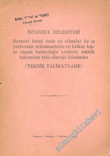 İstanbul Belediyesi  Hernevi Fenni Tesis ve Cihazlar ile İş Yerlerinin Müesselerin ve Halkın Toplu Olarak Bulunduğu Yerlerin Teknik Bakımdan Tabi Olacağı Hükümler ( Teknik Talimatname ) -        1972