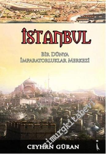 İstanbul: Bir Dünya İmparatorluklar Merkezi -