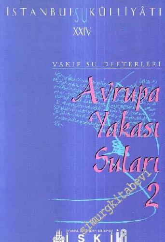 İstanbul Su Külliyatı 24: Vakıf Su Defterleri, Avrupa Yakası Suları 2 (1577-1842) -