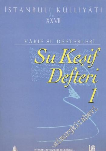 İstanbul Su Külliyatı 27: Vakıf Su Defterleri: Su Keşif Defteri 1: 1842 - 1862 -        2003