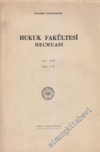 İstanbul Üniversitesi Hukuk Fakültesi Mecmuası - Sayı: 1 - 2  XVIII     1952