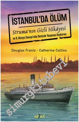 İstanbul'da Ölüm: Struma'nın Gizli Hikâyesi ve II. Dünya Savaşında Denizlerde Yaşanan Soykırım -