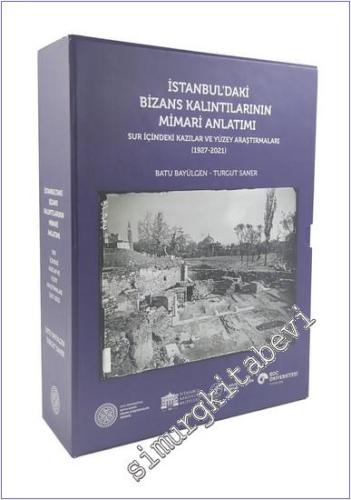 İstanbul'daki Bizans Kalıntılarının Mimari Anlatımı: Sur İçindeki Kazılar ve Yüzey Araştırmaları (1927 - 2021) -        2024