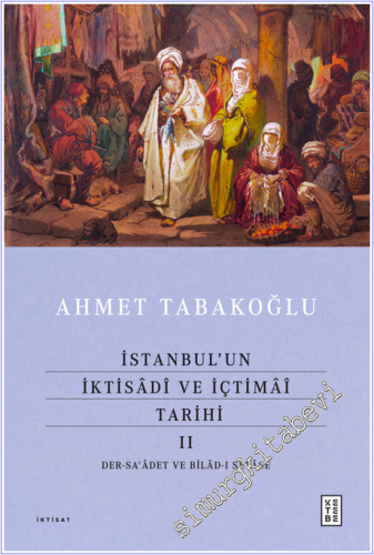 İstanbul'un İktisadi ve İçtimai Tarihi - 2 : Der-sa'âdet ve Bilâd-ı Se