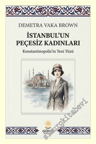 İstanbul'un Peçesiz Kadınları : Konstantinopolis'in Yeni Yüzyü