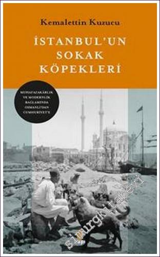 İstanbul'un Sokak Köpekleri: Muhafazakarlık ve Modernlik Bağlamında Osmanlı'dan Cumhuriyet'e -        2022