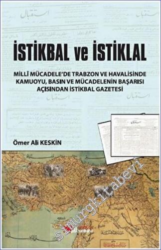 İstikbal ve İstiklal : Milli Mücadele'de Trabzon ve Havalisinde Kamuoyu Basın ve Mücadelenin Başarısı Açısından İstikbal Gazetesi -        2022