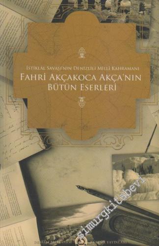 İstiklâl Savaşında Denizli'li Milli Kahraman Fahri Akçakoca'nın Bütün Eserleri -        2010