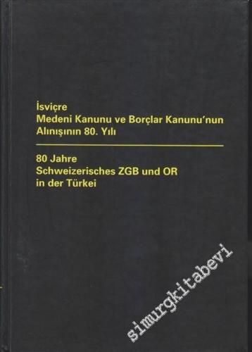 İsviçre Medeni Kanunu ve Borçlar Kanunu'nun Alınışının 80. Yılı = 80 Jahre Schweizerisches ZGB und OR in der Türkei -