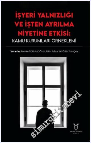 İşyeri Yalnızlığı ve İşten Ayrılma Niyetine Etkisi: Kamu Kurumları Örneklemi -        2023