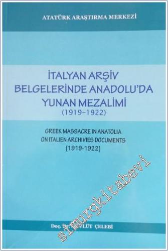 İtalyan Arşiv Belgelerinde Anadolu'da Yunan Mezalimi (1919-1922) = Greek Massacre in Anatolia On Italien Archivies Documents (1919-1922) -        2010