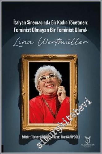 İtalyan Sinemasında Bir Kadın Yönetmen : Feminist Olmayan Bir Feminist Olarak Lina Wertmüller -        2024