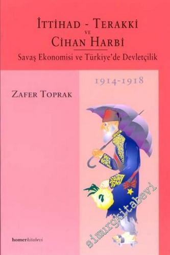 İttihad - Terakki ve Cihan Harbi: Savaş Ekonomisi ve Türkiye'de Devletçilik 1914 - 1918 -        2003