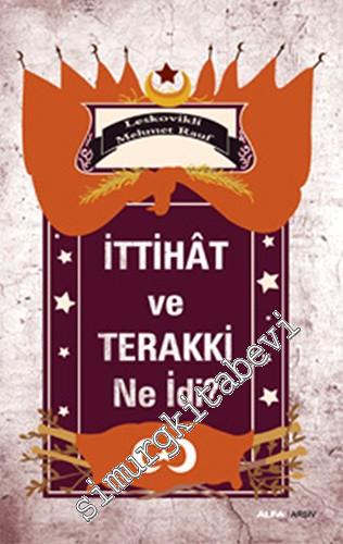 İttihat ve Terakki Ne İdi  -