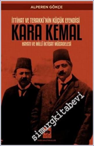İttihat ve Terakki'nin Küçük Efendisi Kara Kemal - Hayatı ve Millî İktisat Mücadelesi -        2023