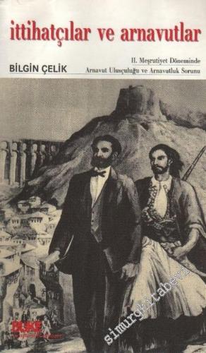 İttihatçılar ve Arnavutlar: 2. Meşrutiyet Döneminde Arnavut Uluşçuluğu