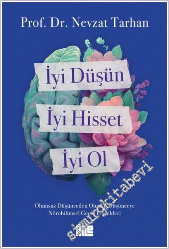 İyi Düşün İyi Hisset İyi Ol : Olumsuz Düşünceden Olumlu Düşünceye Nörobilimsel Geçiş Teknikleri -        2025