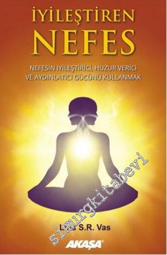 İyileştiren Nefes: Nefesin İyileştirici, Huzur Verici ve Aydınlatıcı Gücünü Kullanmak -