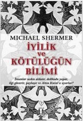 İyiliğin ve Kötülüğün Bilimi: İnsanlar neden aldatır, dedikodu yapar, ilgi gösterir, paylaşır ve Altın Kural'a Uyarlar? -