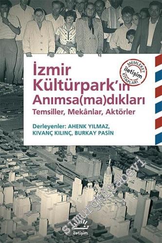 İzmir Kültürpark'ın Anımsa/ma/dıkları: Temsiller, Mekânlar, Aktörler
