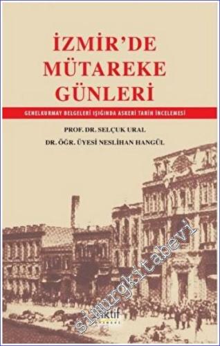İzmir'de Mütareke Günleri : Genelkurmay Belgeleri Işığında Askeri Tarih İncelemeleri -        2022