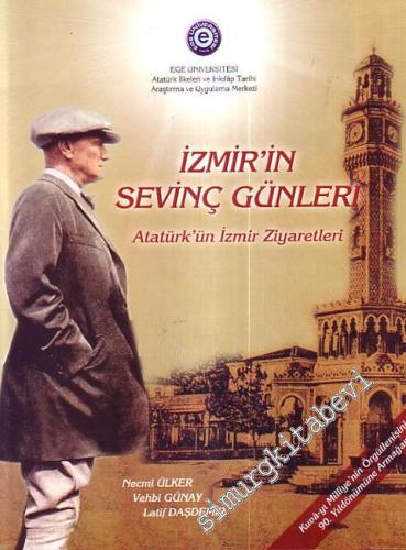 İzmir'in Sevinç Günleri Atatürk'ün İzmir Ziyaretleri Kuvâ-yı Milliye'nin Örgütlenişinin 90. Yıldönümüne Armağan -