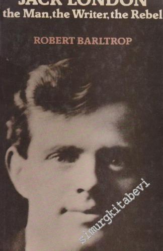 Jack London: The Man, the Writer, and the Rebel -