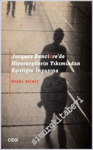 Jacques Rancière'de Hiyerarşilerin Yıkımından Eşitliğin İnşasına -        2023
