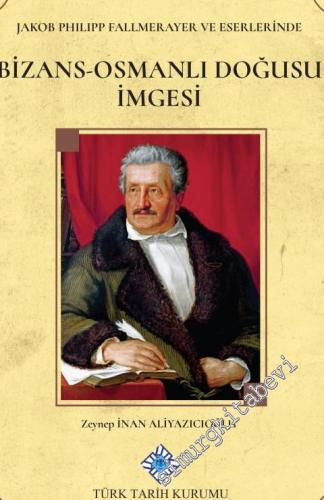 Jakob Philipp Fallmerayer ve Eserlerinde Bizans - Osmanlı Doğusu İmgesi -