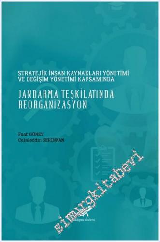 Jandarma Teşkilatında Reorganizasyon : Stratejik İnsan Kaynakları Yönetimi ve Değişim Yönetimi Kapsamında -        2021