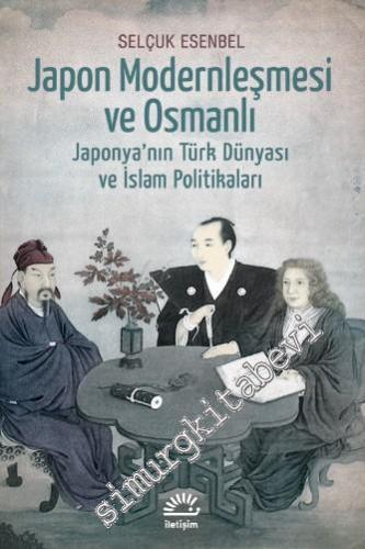 Japon Modernleşmesi ve Osmanlı: Japonya'nın Türk Dünyası ve İslâm Poli
