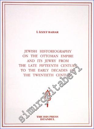 Jewish Historiography on the Ottoman Empire and Its Jewry from the Late Fifteenth Century to the Early Decades of the Twentieth Century -        2008