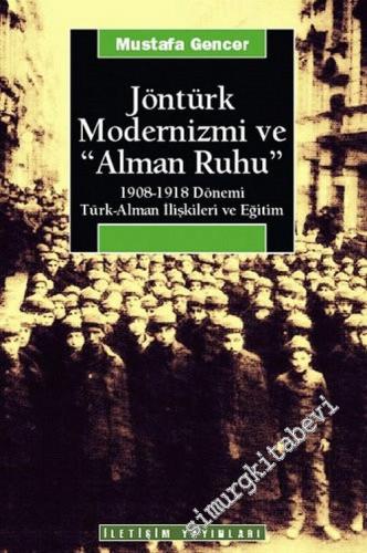 Jöntürk Modernizmi ve “Alman Ruhu”: 1908 - 1918 Dönemi Türk - Alman İlişkileri ve Eğitim -        2015