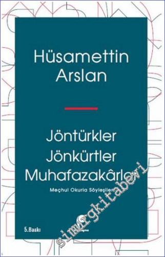 Jöntürkler Jönkürtler Muhafazakarlar : Meçhul Okurla Söyleşiler - 2023