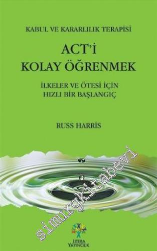 Kabul ve Kararlılık Terapisi Act'i Kolay Öğrenmek: İlkeler ve Ötesi İçin Hızlı Bir Başlangıç -