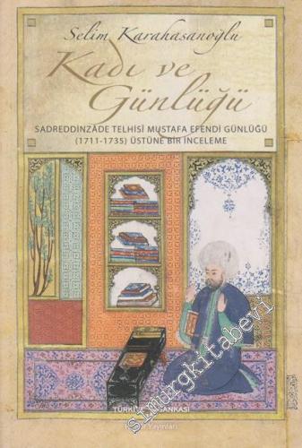 Kadı ve Günlüğü: Sadreddinzade Telhisi Mustafa Efendi Günlüğü / 1711 - 1735 Üstüne Bir İnceleme -        2021