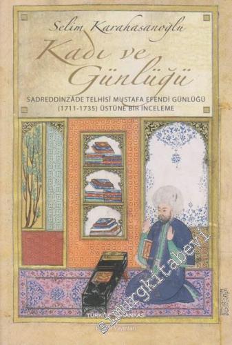 Kadı ve Günlüğü: Sadreddinzade Telhisi Mustafa Efendi Günlüğü / 1711 -