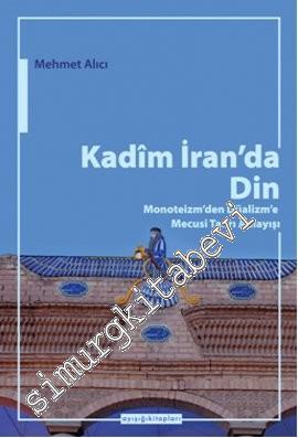 Kadim İran'da Din: Monoteizm'den Düalizm'e Mecusi Tanrı Anlayışı -