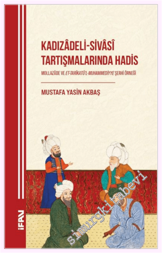 Kadızâdeli-Sivâsî Tartışmalarında Hadis: Mollazâde ve Et-tarîkatü'l-Muhammediyye Şerhi Örneği -