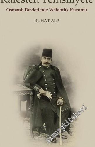 Kafesten Temsiliyete Osmanlı Devleti'nde Veliahtlık Kurumu -        2019