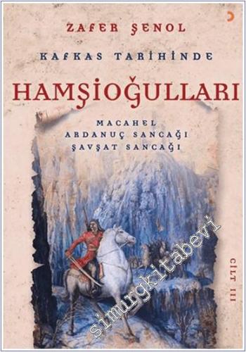 Kafkas Tarihinde Hamşioğulları 3: Macahel Ardanuç Sancağı Şavşat Sancağı - 2024