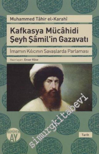 Kafkasya Mücahidi Şeyh Şamil'in Gazavatı: İmamın Kılıcının Savaşlarda Parlaması -