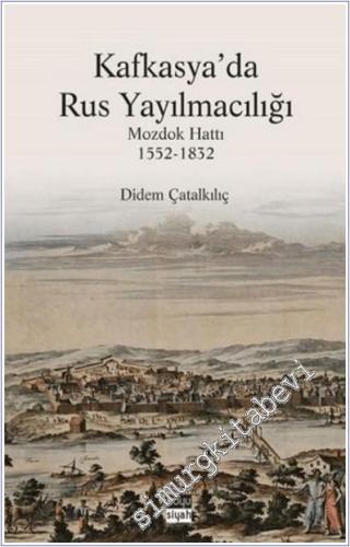 Kafkasya'da Rus Yayılmacılığı : Mozdok Hattı (1552-1832) -        2021