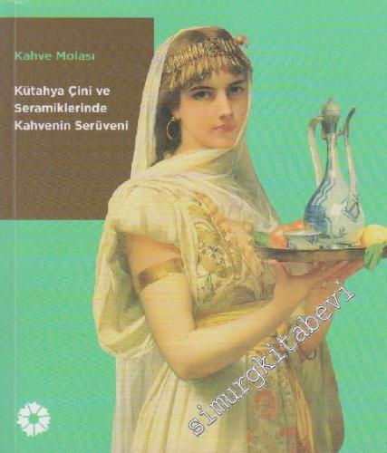 Kahve Molası: Kütahya Çini ve Seramiklerinde Kahvenin Serüveni -        2014